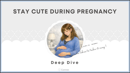 ２．Stay Cute During Pregnancy Deep Dive -Connex